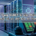 Tin đồn Trang KUBET bị sập: Phân tích hạ tầng bảo mật và cơ chế bảo trì định kỳ 2026