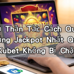 Nổ Hũ Thần Tài: Cách Quay Hũ Dễ Trúng Jackpot Nhất Qua Link Kubet Không Bị Chặn